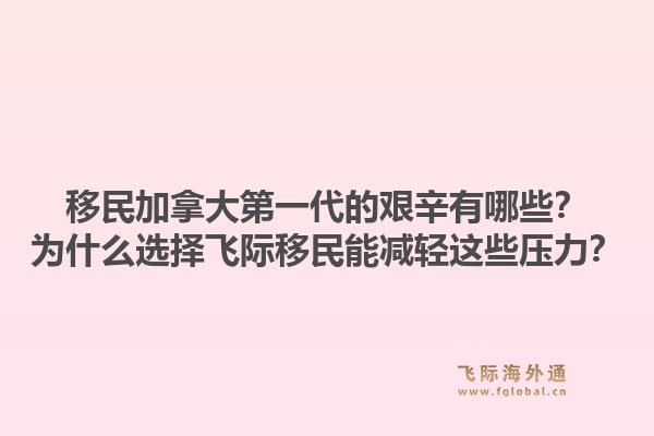 移民加拿大第一代的艱辛有哪些？為什么選擇飛際移民能減輕這些壓力？1.jpg
