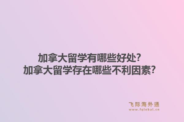 加拿大留學(xué)有哪些好處？加拿大留學(xué)存在哪些不利因素？1.jpg