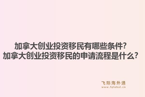 加拿大創(chuàng)業(yè)投資移民有哪些條件？加拿大創(chuàng)業(yè)投資移民的申請流程是什么？1.jpg