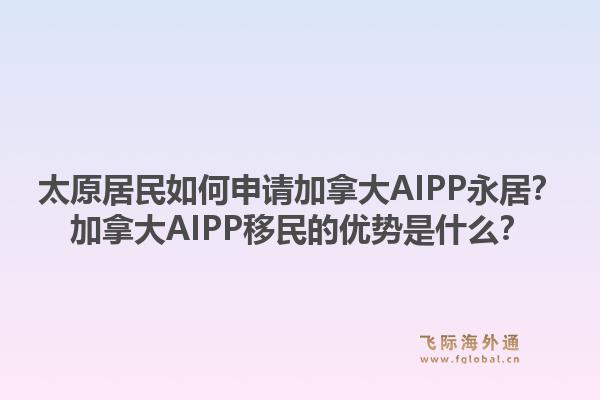 太原居民如何申請(qǐng)加拿大AIPP永居？加拿大AIPP移民的優(yōu)勢(shì)是什么？1.jpg