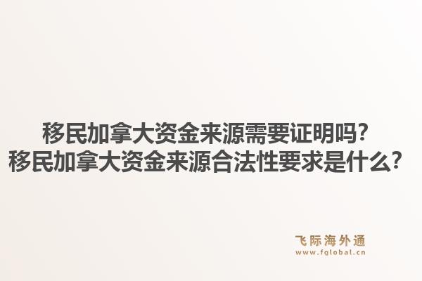 移民加拿大資金來源需要證明嗎？移民加拿大資金來源合法性要求是什么？1.jpg