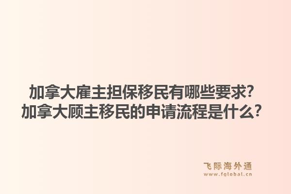 加拿大雇主擔保移民有哪些要求？加拿大顧主移民的申請流程是什么？1.jpg