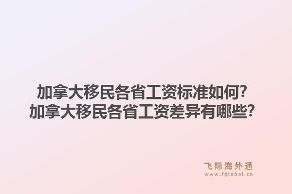 加拿大移民各省工資標準如何？加拿大移民各省工資差異有哪些？1.jpg
