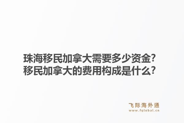 珠海移民加拿大需要多少資金？移民加拿大的費(fèi)用構(gòu)成是什么？1.jpg