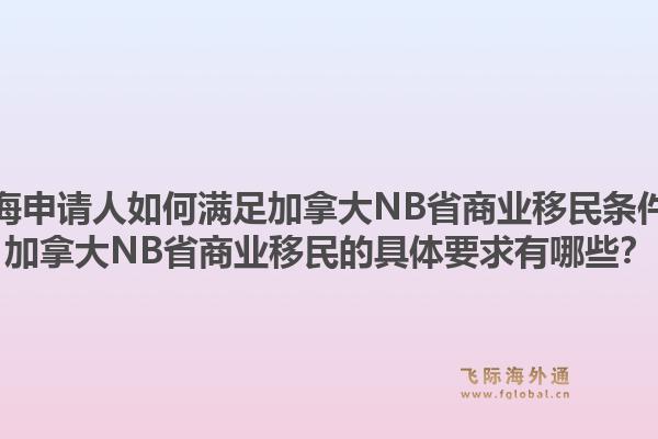 上海申請人如何滿足加拿大NB省商業(yè)移民條件？加拿大NB省商業(yè)移民的具體要求有哪些？1.jpg