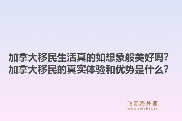 加拿大移民生活真的如想象般美好嗎？加拿大移民的真實(shí)體驗(yàn)和優(yōu)勢是什么？1.jpg