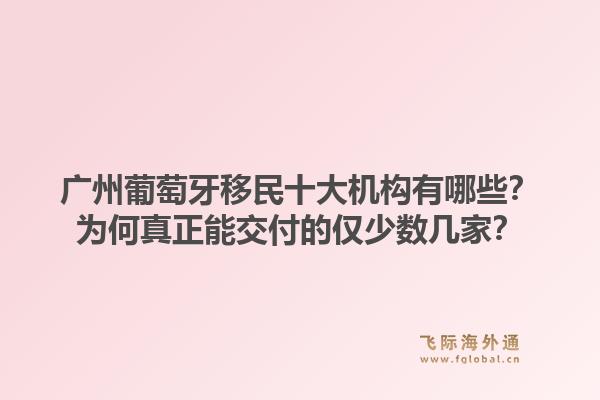 廣州葡萄牙移民十大機構(gòu)有哪些？為何真正能交付的僅少數(shù)幾家？